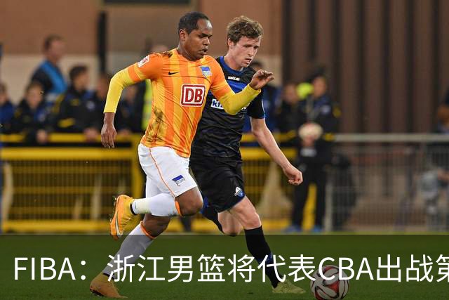 FIBA：浙江男篮将代表CBA出战第33届洲际杯
